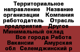 Территориальное направление › Название организации ­ Компания-работодатель › Отрасль предприятия ­ Другое › Минимальный оклад ­ 35 000 - Все города Работа » Вакансии   . Амурская обл.,Селемджинский р-н